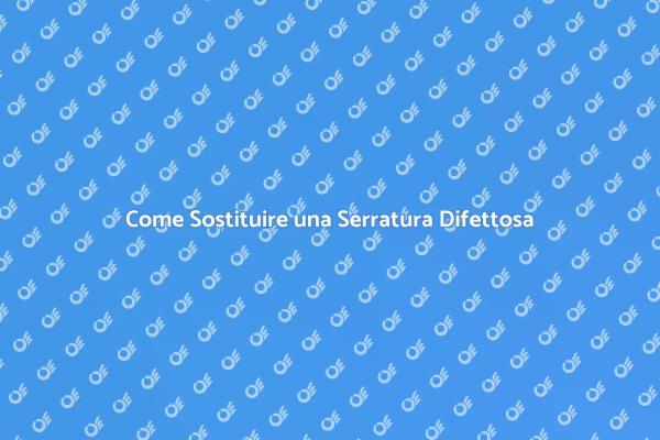 Sostituzione Facile di Serrature Difettose