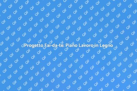 Costruire un Piano Lavoro in Legno