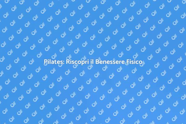 Pilates: La Chiave per il Benessere