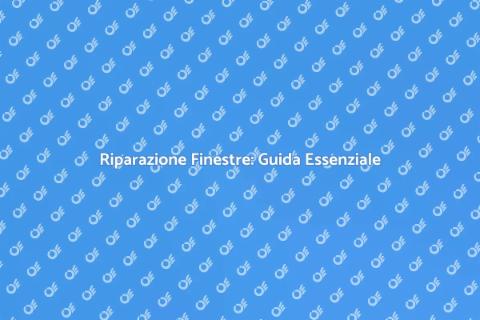 Riparare Vetri Finestre: Guida Pratica