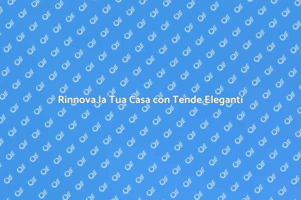 Tende: Comfort e Stile per la Tua Casa