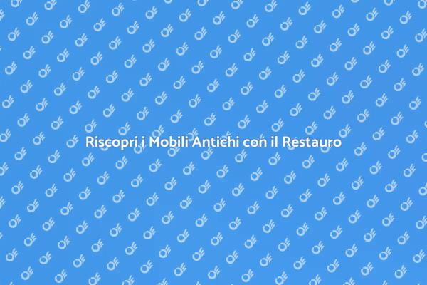 Restauro: Rivivi i Mobili Antichi