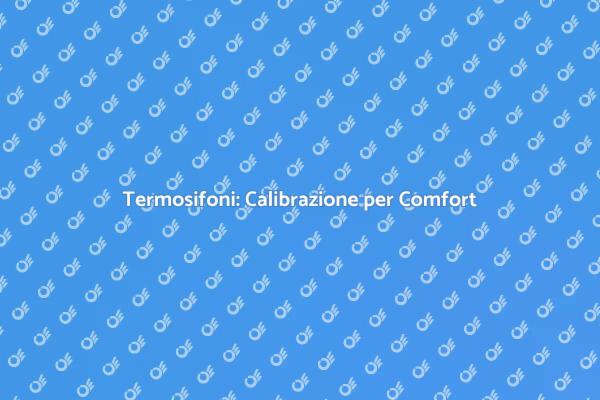 Comfort Domestico: Calibra i Termosifoni