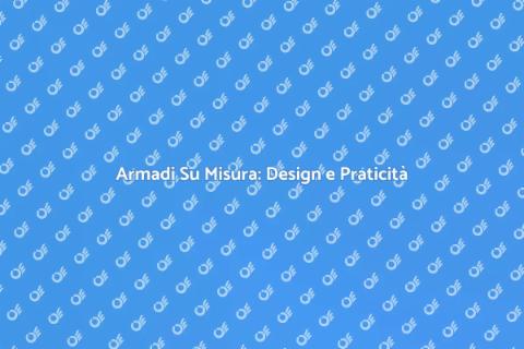 Armadio Su Misura: Funzionalità e Stile