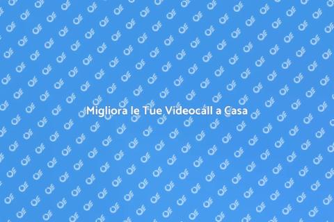 Potenziare Videocall a Casa