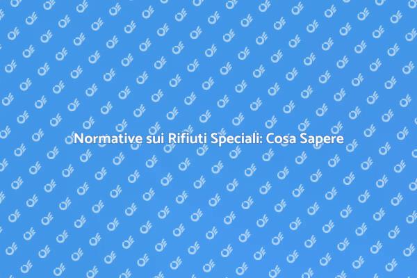 Rifiuti Speciali e Normative Aggiornate