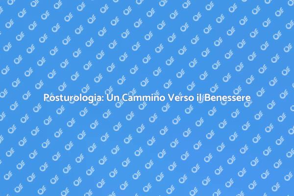 Posturologia: Salute e Benessere Alternativi
