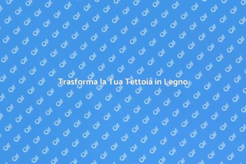 Rendi Funzionale la Tua Tettoia in Legno