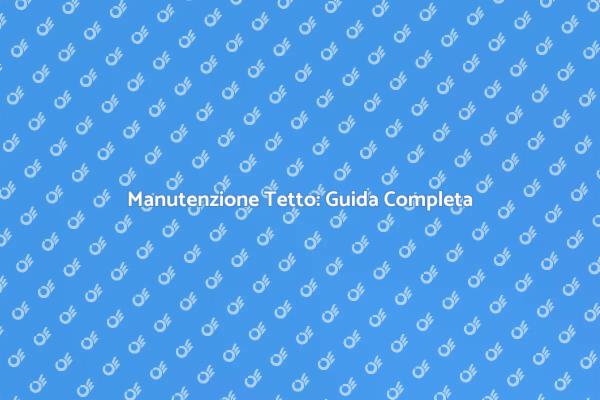 Mantenere il Tetto in Perfette Condizioni