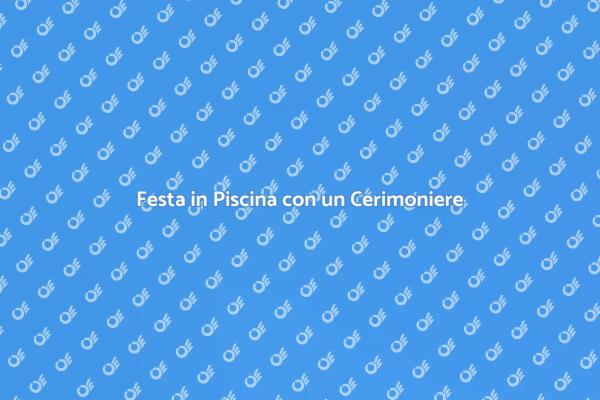 Cerimoniere per la Tua Festa in Piscina