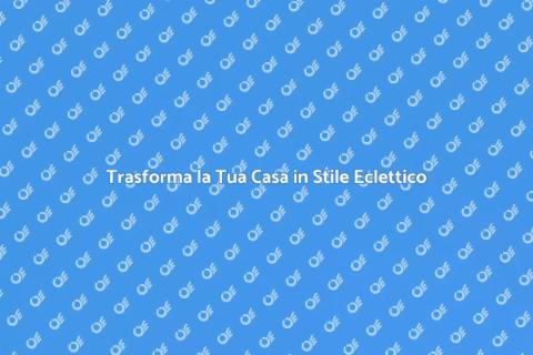 Rinnovare Casa in Stile Eclettico