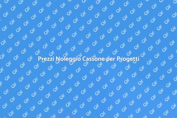 Costo Noleggio Cassone: Tutto Quello che Devi Sapere