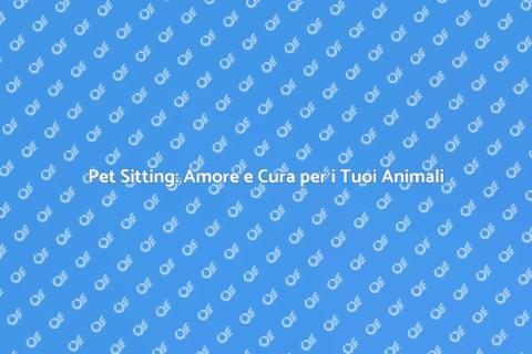 Pet Sitter: Cura e Amore per Fido