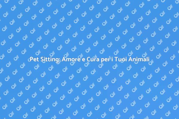 Pet Sitting: Il Miglior Amico del Tuo Pet