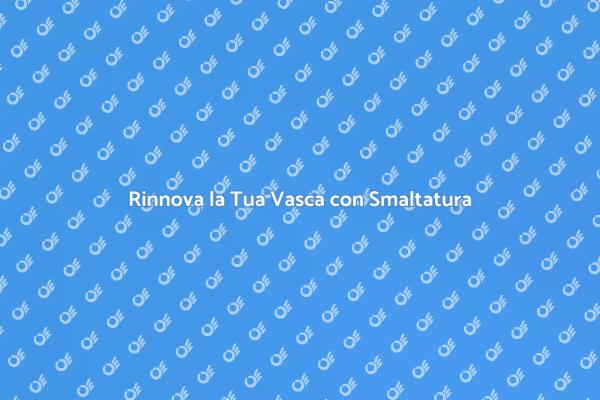 Trasforma la Tua Vasca con Smaltatura