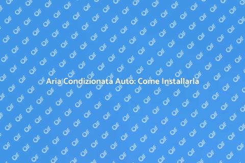 Installare Aria Condizionata Auto