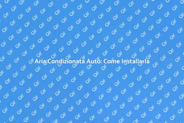 Installazione Aria Condizionata per Auto