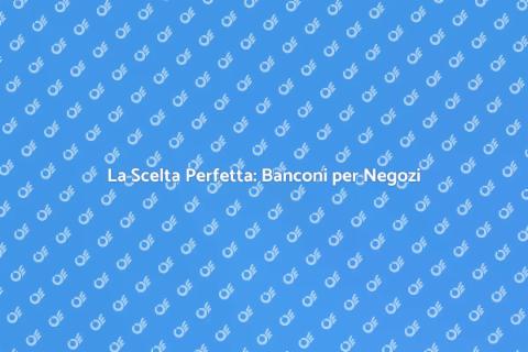 Banconi per Negozi: Design e Funzionalità