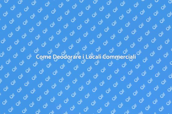 Migliora l'Odore nei Tuoi Locali Commerciali