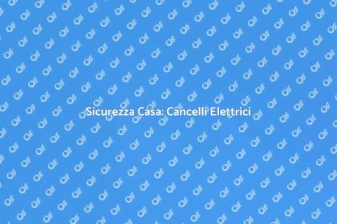 Cancelli Elettrici: Sicurezza e Comfort