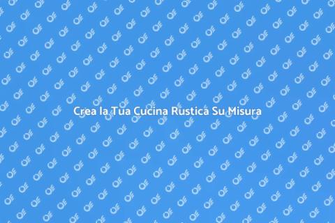 Cucina Su Misura Rustica: Stile e Funzionalità