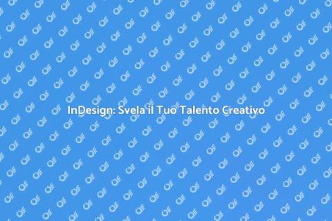 Corso InDesign: Potenzia la Tua Creatività