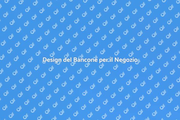 Progetta il Bancone Ideale per il Tuo Negozio
