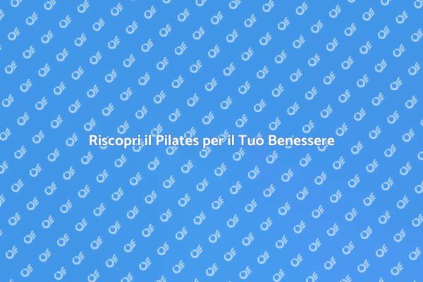 Benessere e Pilates: Inizia Oggi