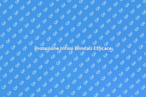 Sicurezza per Infissi Blindati