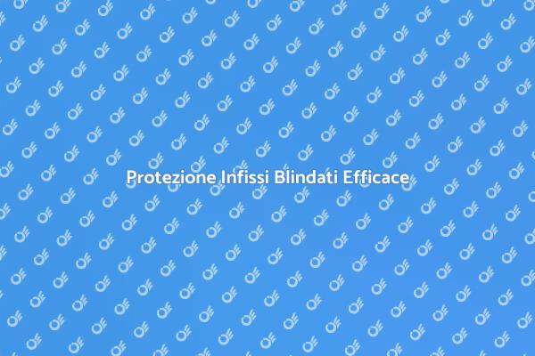 Infissi Blindati: Sicurezza Garantita