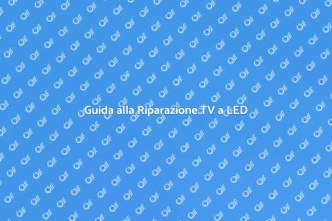 Riparare Televisione a LED: Guida Pratica