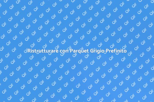 Parquet Grigio: Stile e Funzionalità