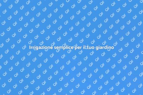 Sistema d'irrigazione facile da installare