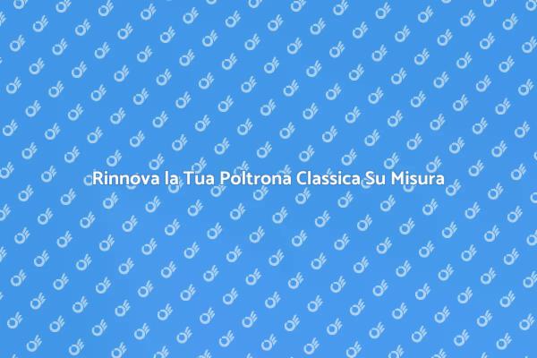 Ristruttura la Tua Poltrona Classica