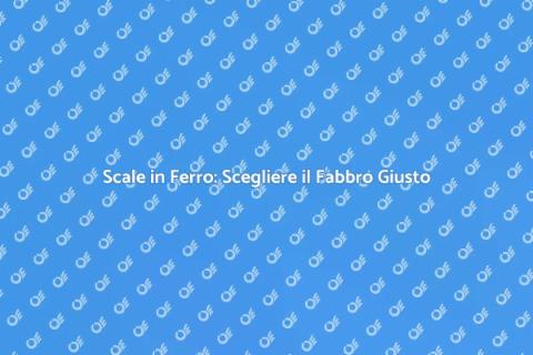 Fabbro per Scale in Ferro: Sicurezza e Stile