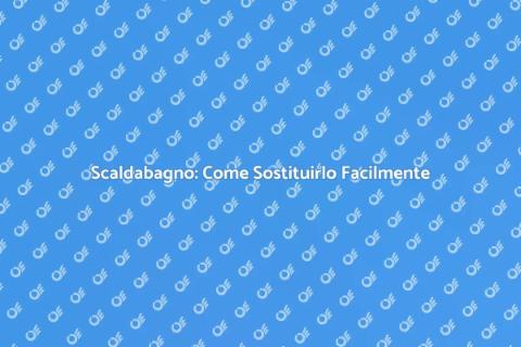 Sostituire uno Scaldabagno Vecchio