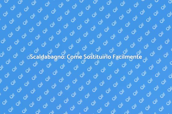 Sostituzione Scaldabagno: I Vantaggi