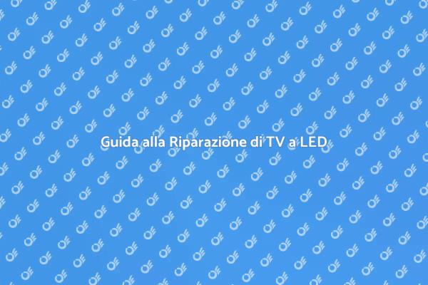 Riparazione TV a LED: Ecco Come Fare