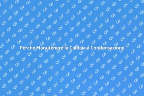 Manutenzione Caldaia a Condensazione