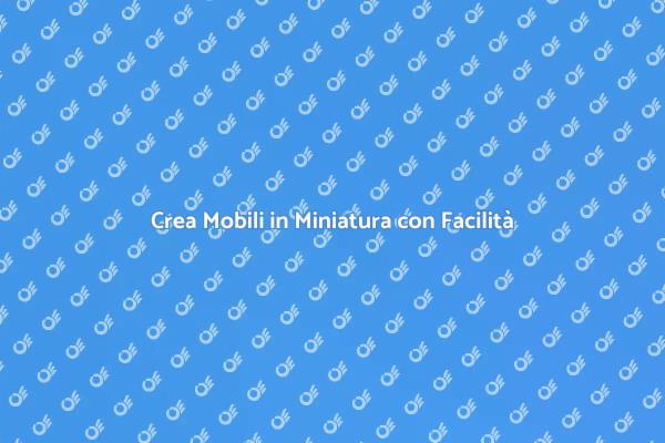 Mobili in Miniatura: Crea la Tua Arte