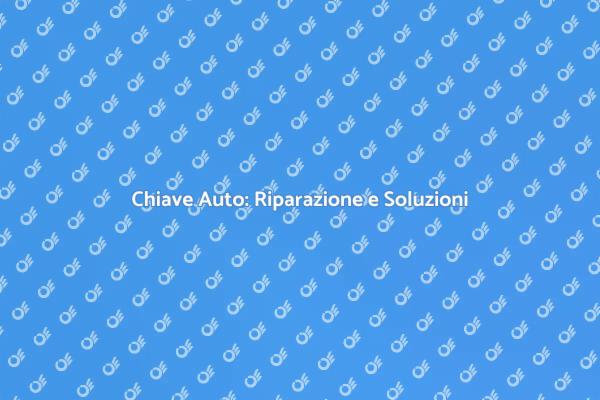 Soluzioni Efficaci per Chiavi Auto