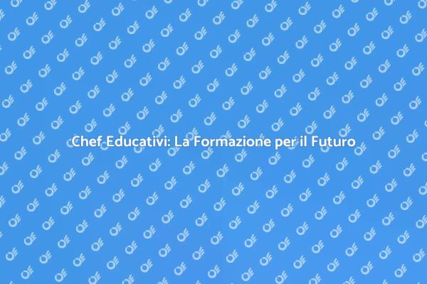Chef Educativi: Formazione e Cultura