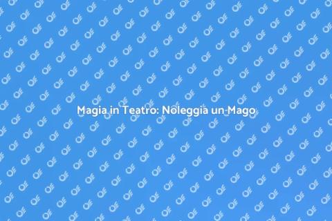 Noleggiare un Mago per il Tuo Evento