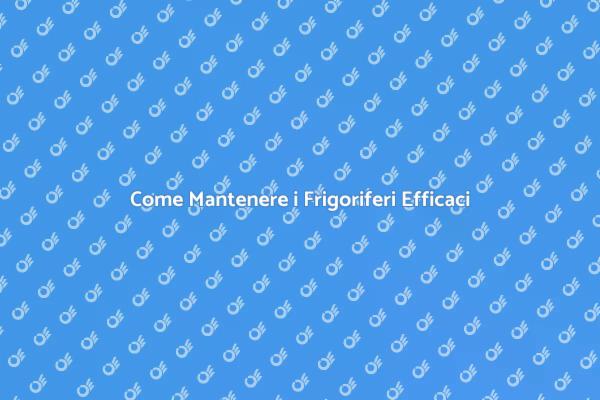 Guida alla Manutenzione Frigoriferi
