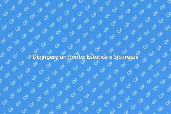 Arte e Funzionalità nel Dipingere un Ponte