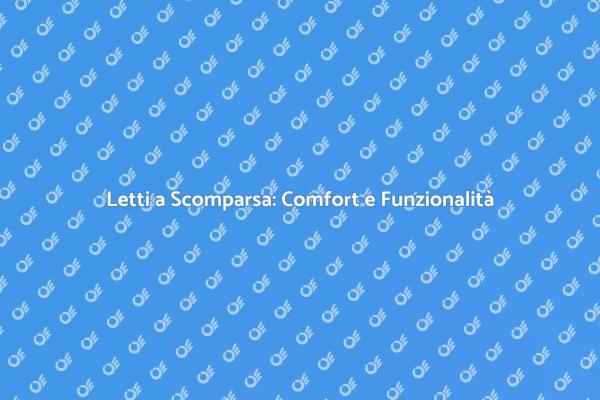 Letti a Scomparsa: Massimizza il Tuo Spazio