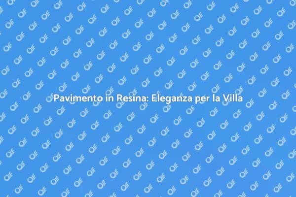 Pavimento in Resina: Stile e Durabilità