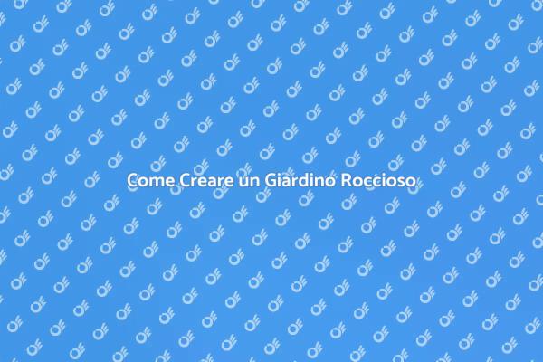 Realizza il Tuo Giardino Roccioso