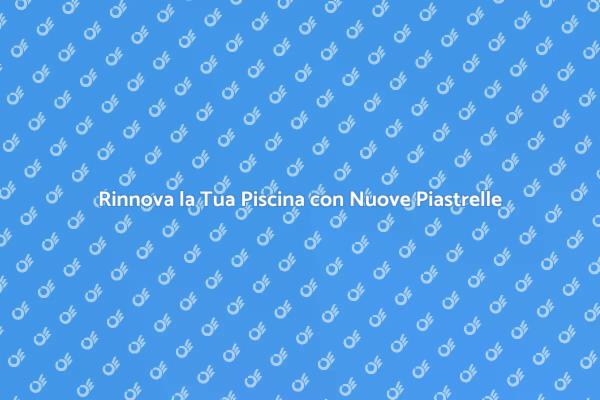 Come Sostituire le Piastrelle della Piscina