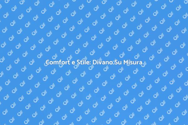 Comfort e Design: Il Tuo Divano Ideale